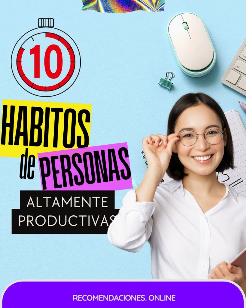 10 hábitos de personas altamente productivas que puedes adoptar hoy